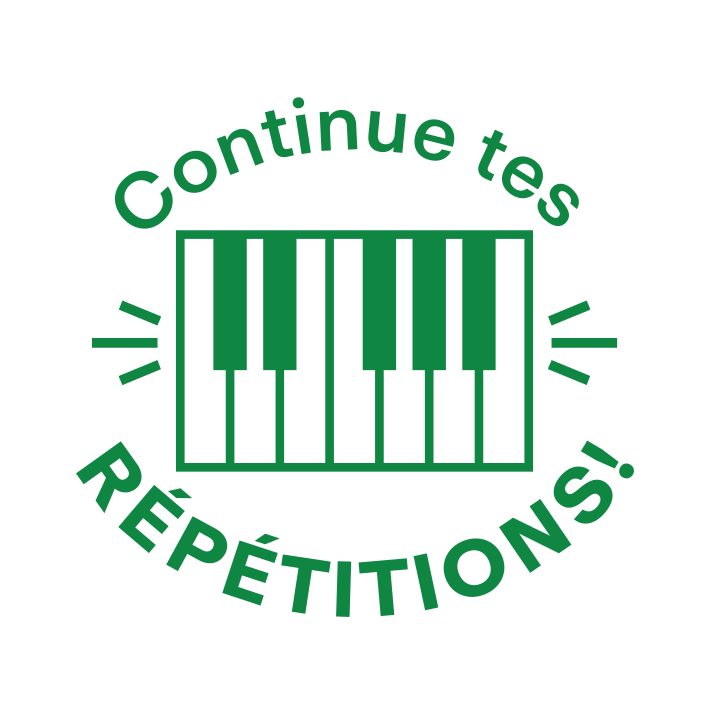 CONTINUE TES RÉPÉTITIONS!