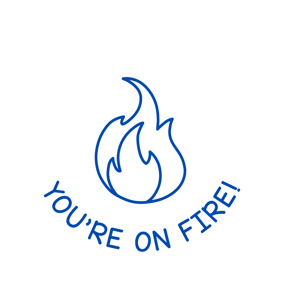 YOU'RE ON FIRE!