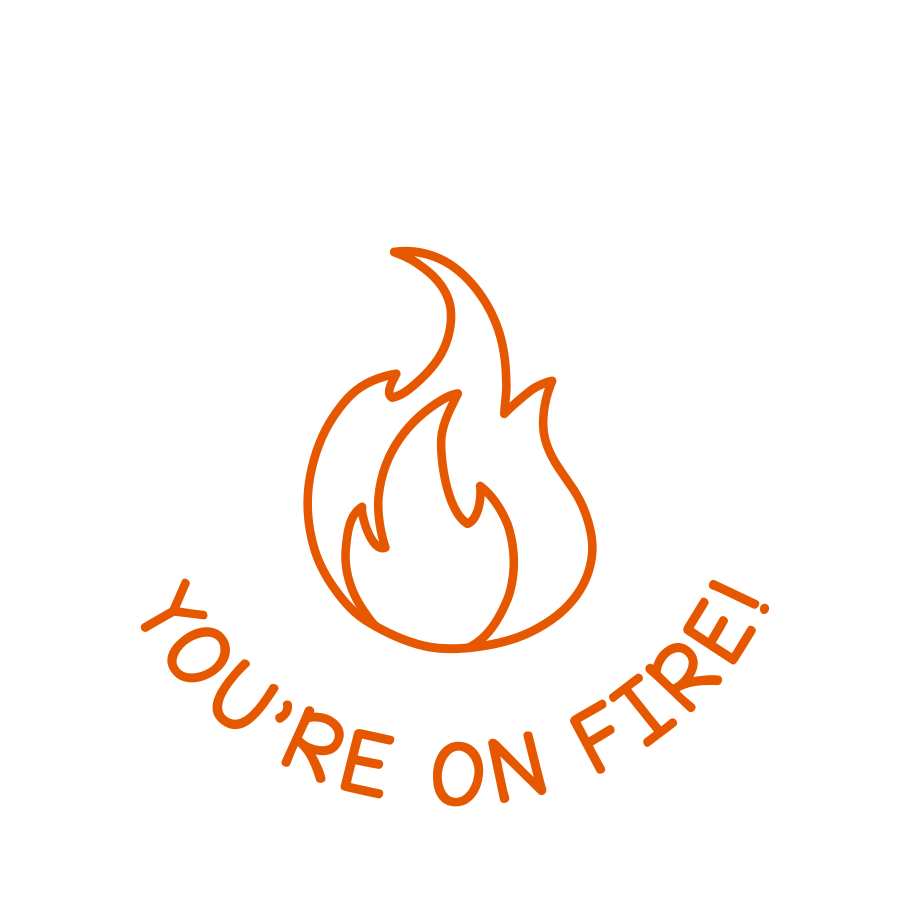 YOU'RE ON FIRE!