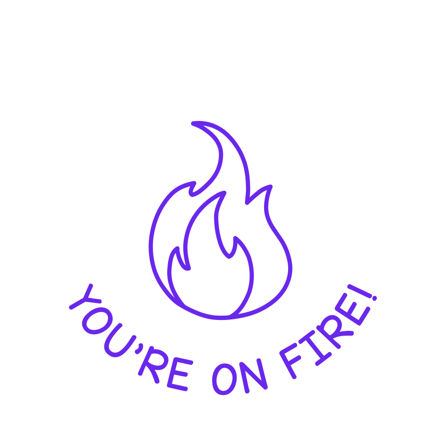 YOU'RE ON FIRE!