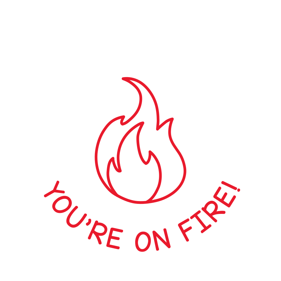 YOU'RE ON FIRE!