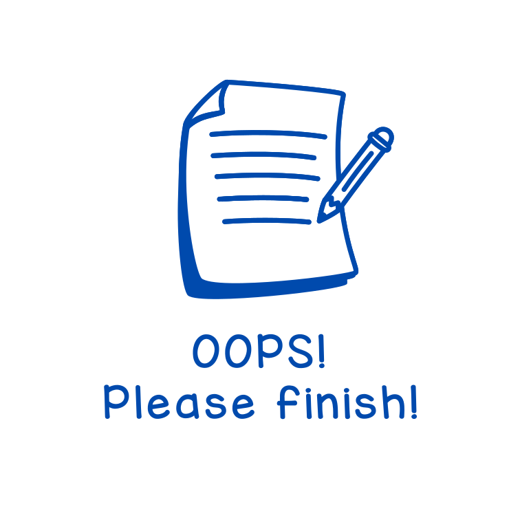 Oops! Please finish!