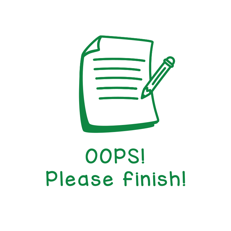 Oops! Please finish!