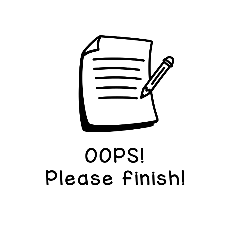 Oops! Please finish!