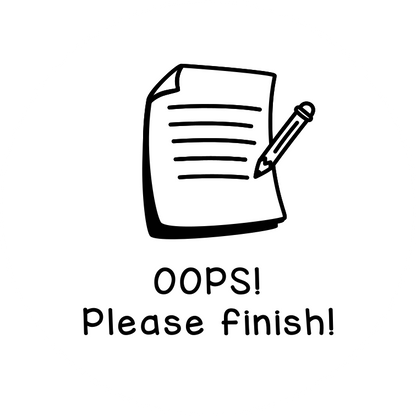Oops! Please finish!