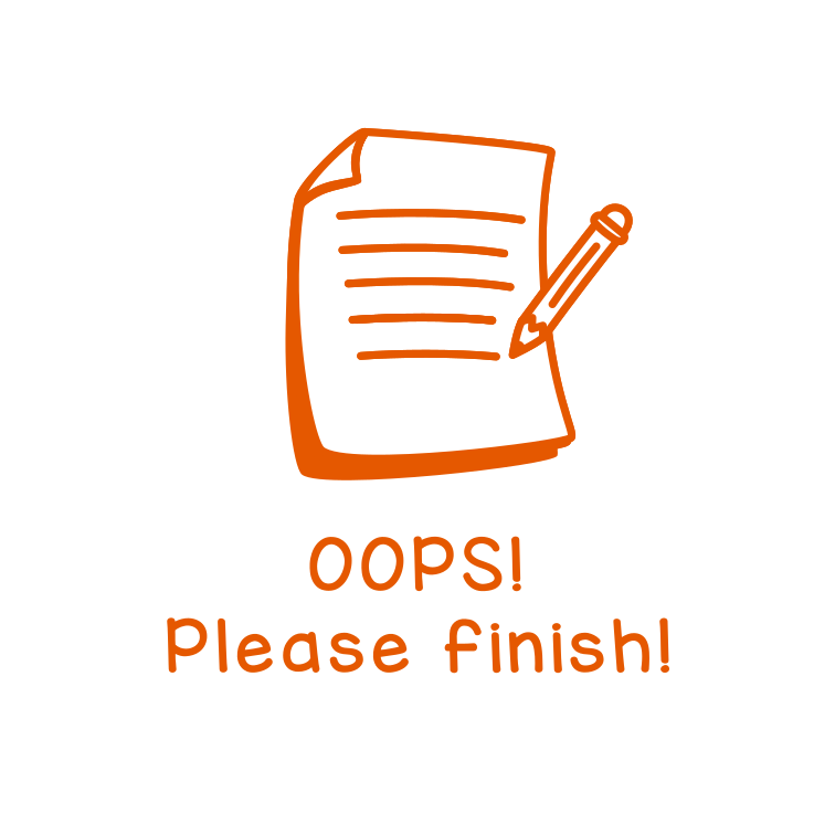 Oops! Please finish!