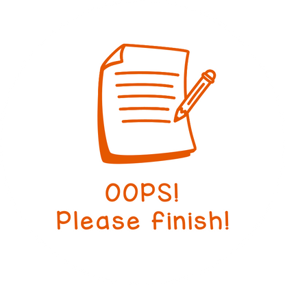 Oops! Please finish!
