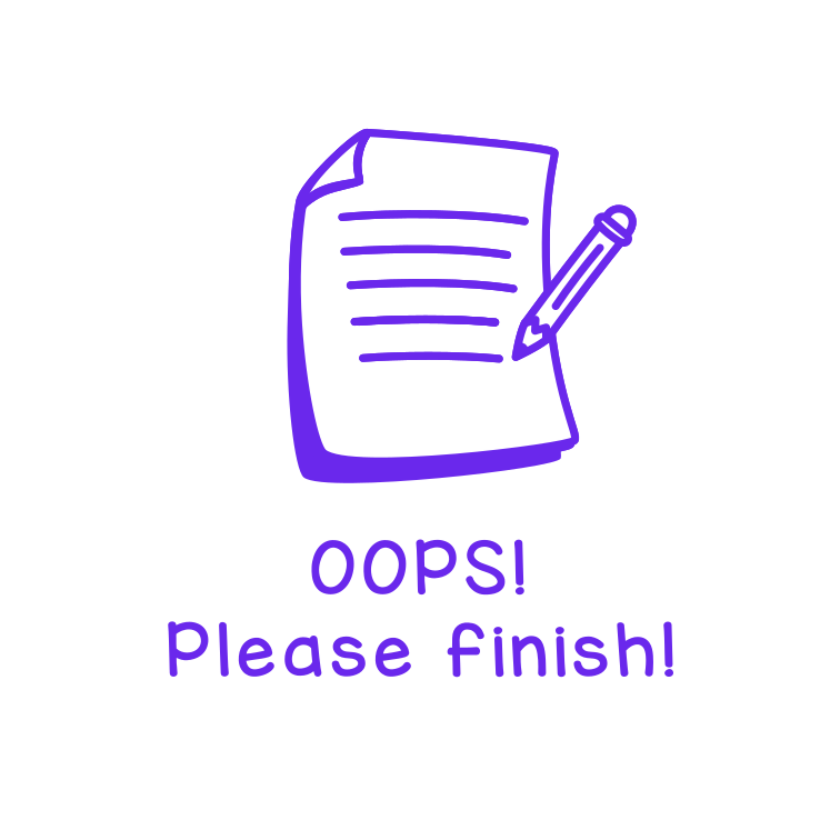Oops! Please finish!