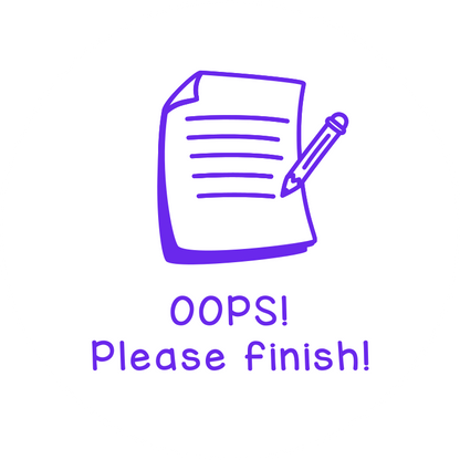 Oops! Please finish!