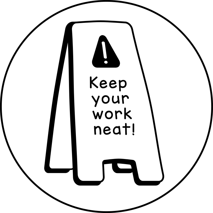 Keep your work neat!