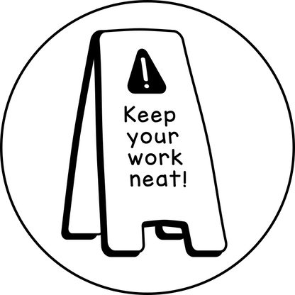 Keep your work neat!