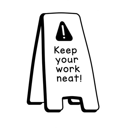Keep your work neat!
