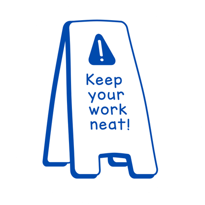 Keep your work neat!