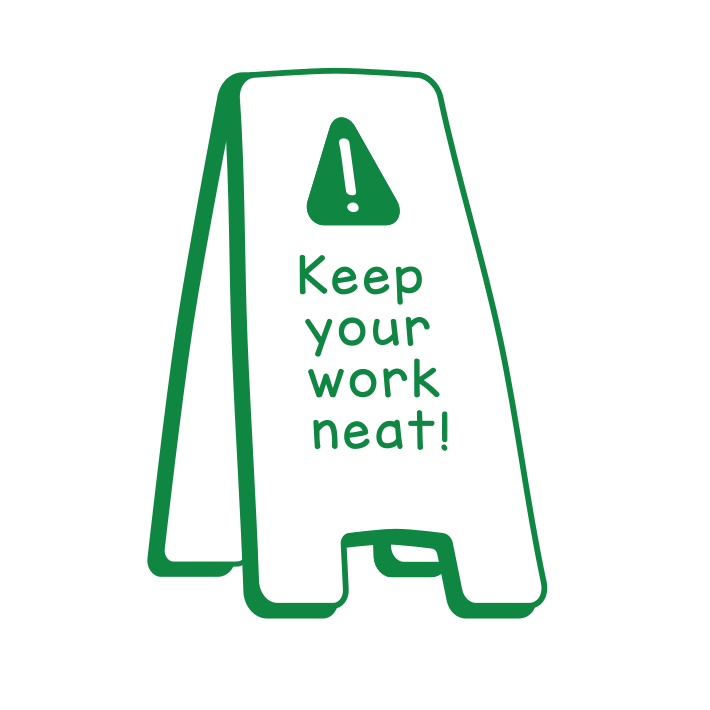Keep your work neat!