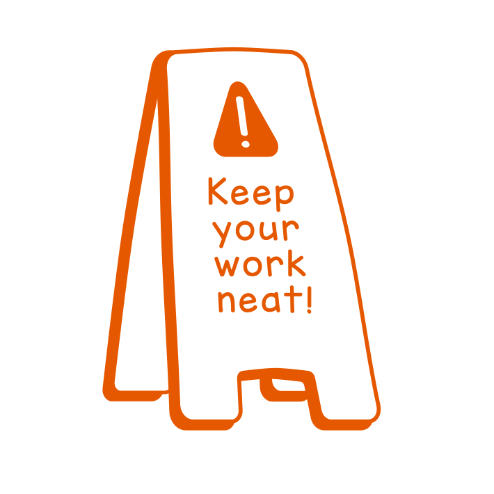 Keep your work neat!