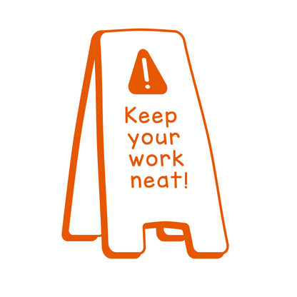 Keep your work neat!