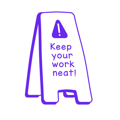 Keep your work neat!