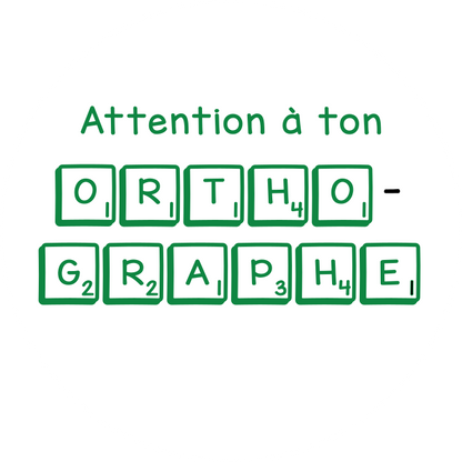 Attention à ton orthographe