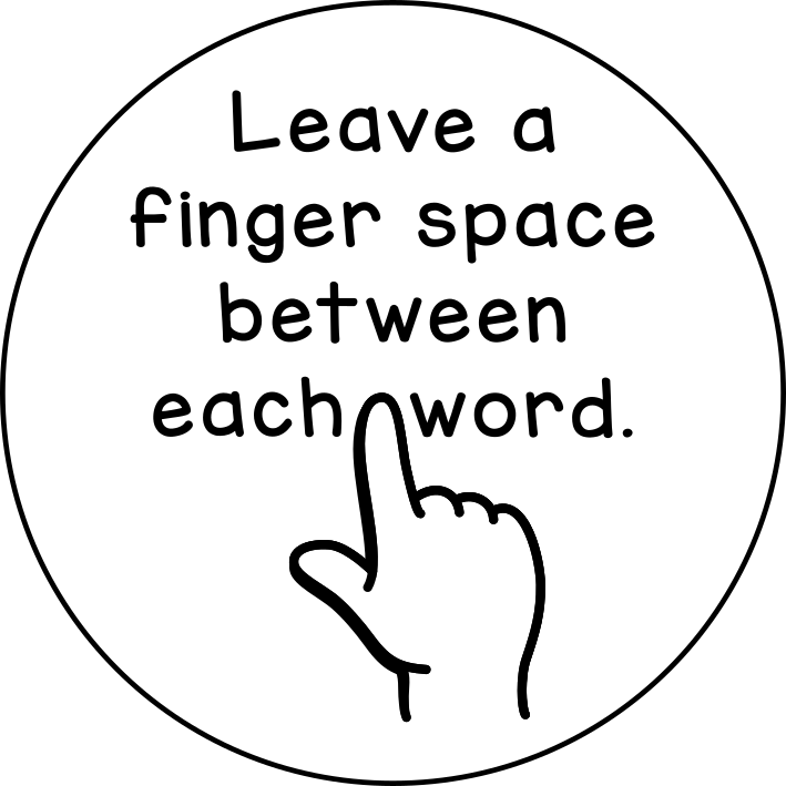 Leave a finger space between each word