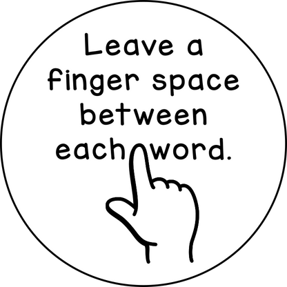Leave a finger space between each word